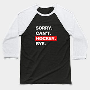 Funny "Sorry. Can't. Hockey. Bye." Hockey T-Shirt Baseball T-Shirt